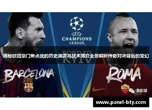 揭秘欧冠豪门焦点战的历史渊源与战术博弈全景解析传奇对决背后的变幻