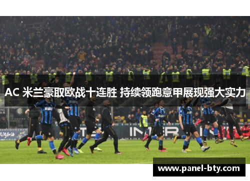 AC 米兰豪取欧战十连胜 持续领跑意甲展现强大实力 AC 米兰豪取欧战十连胜 持续领跑意甲展现强大实力