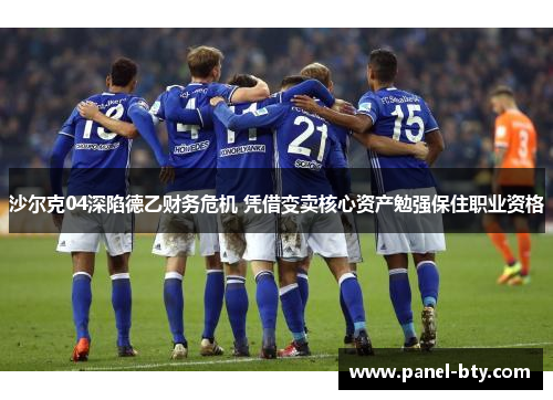 沙尔克04深陷德乙财务危机 凭借变卖核心资产勉强保住职业资格 沙尔克04深陷德乙财务危机 凭借变卖核心资产勉强保住职业资格