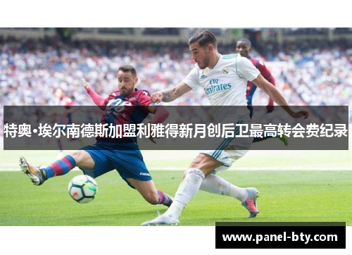 特奥·埃尔南德斯加盟利雅得新月创后卫最高转会费纪录