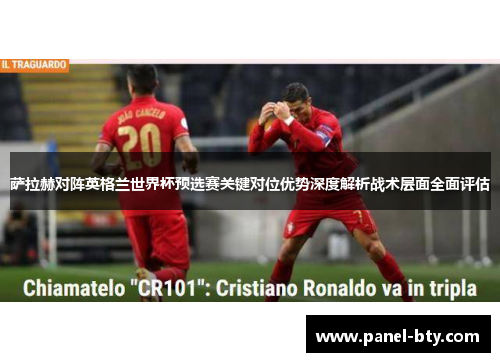 萨拉赫对阵英格兰世界杯预选赛关键对位优势深度解析战术层面全面评估