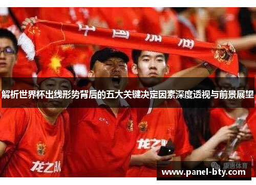 解析世界杯出线形势背后的五大关键决定因素深度透视与前景展望